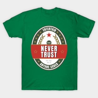 Never trust anyone sober T-Shirt